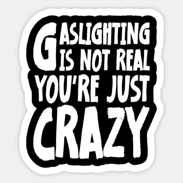 Meme Gaslighting Is Not Real You're Just Crazy Sticker by jodotodesign